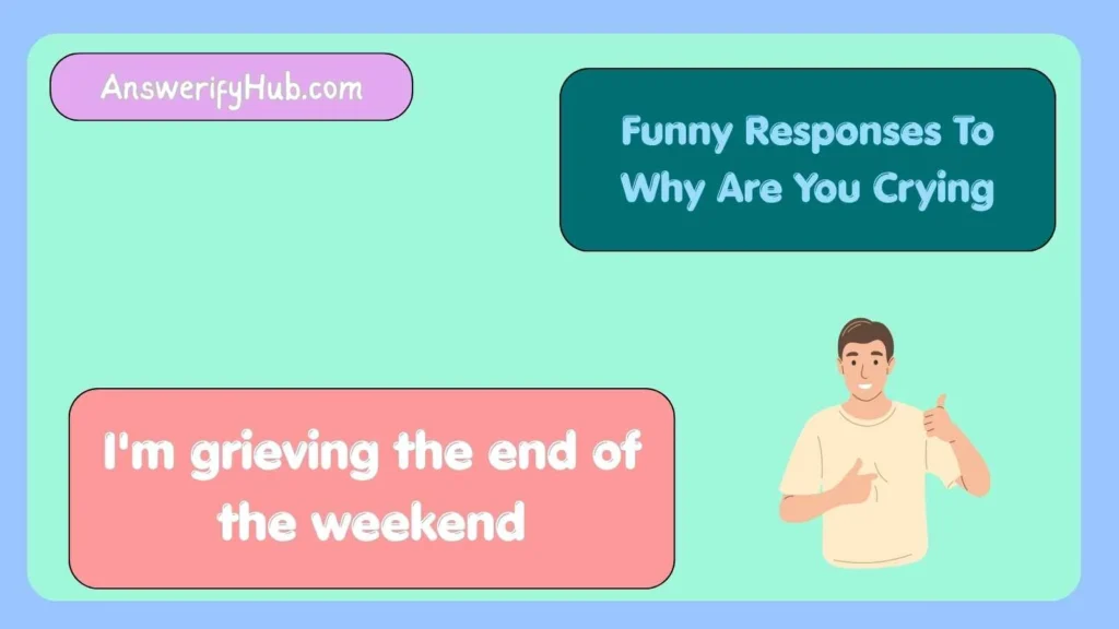 Funny Responses To Why Are You Crying