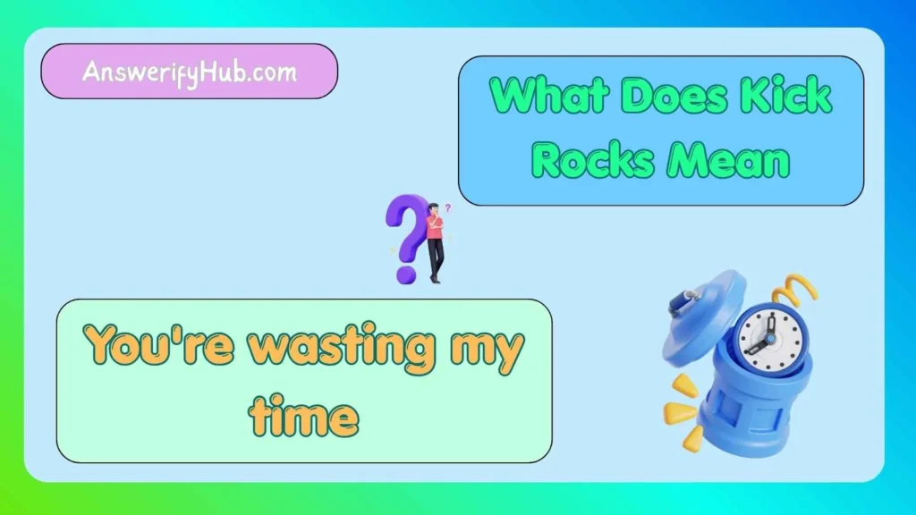 What Does Kick Rocks Mean