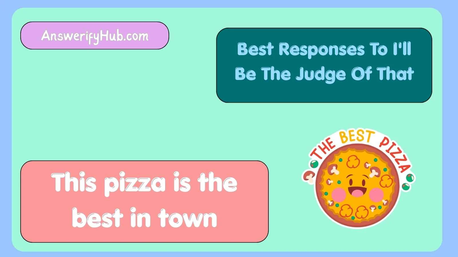 Best Responses To I'll Be The Judge Of That