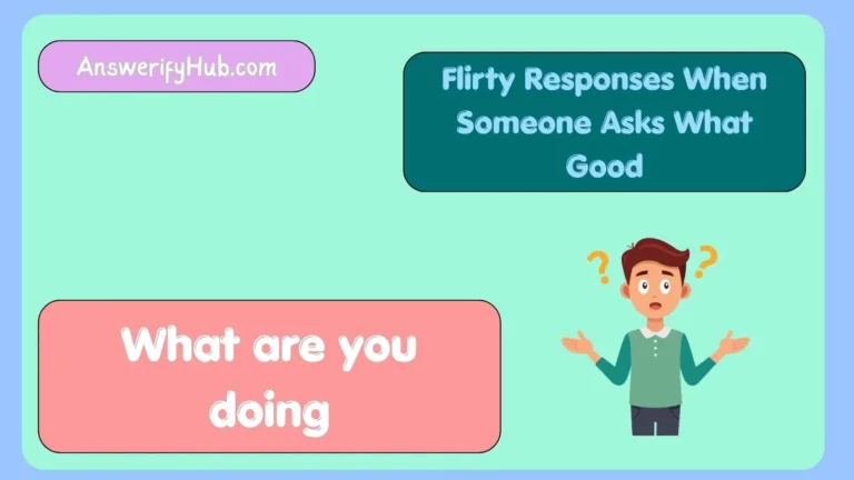 Flirty Responses When Someone Asks What Good