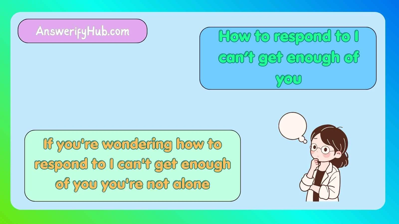 How to respond to I can’t get enough of you