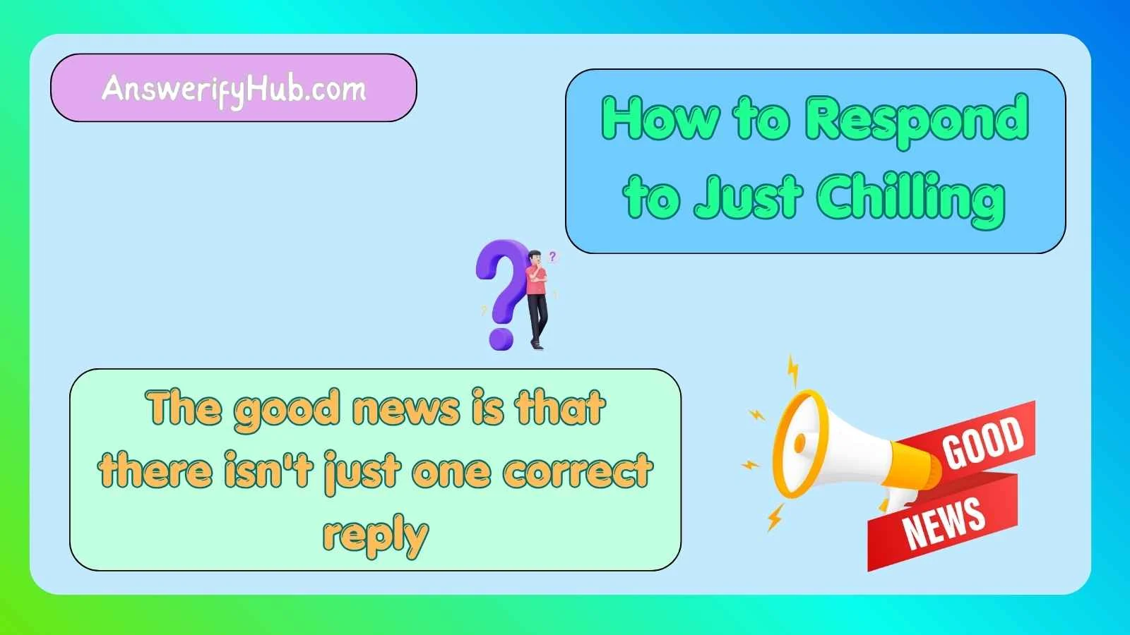 How to Respond to Just Chilling
